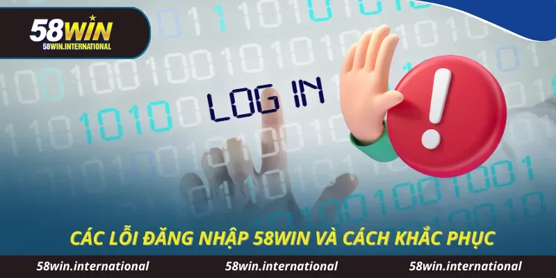 Các lỗi đăng nhập 58WIN và cách khắc phục 