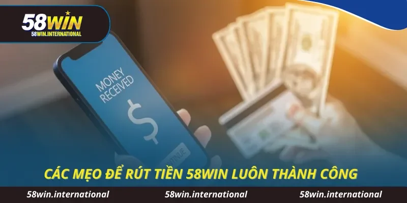 Các mẹo để rút tiền 58WIN luôn thành công