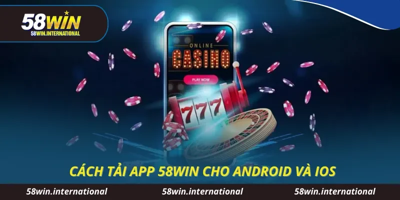 Cách tải app 58WIN cho Android và iOS