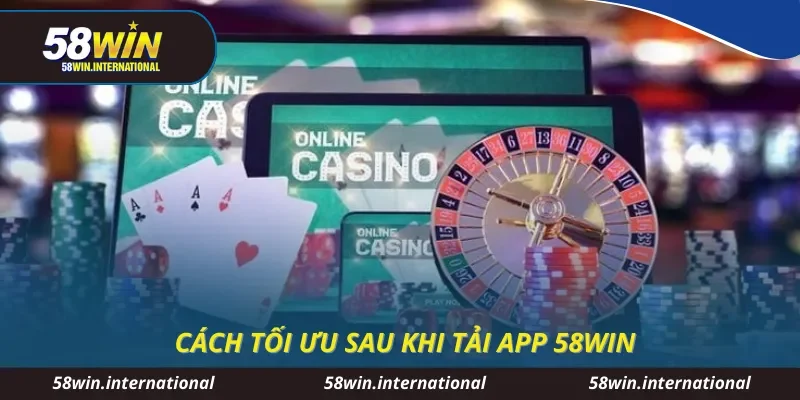Cách tối ưu sau khi tải app 58WIN