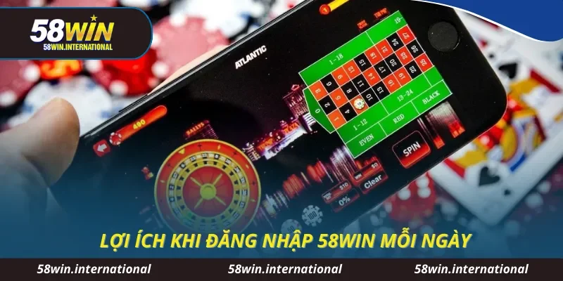 Lợi ích khi đăng nhập 58WIN mỗi ngày