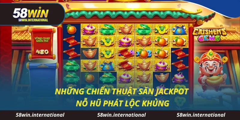Những chiến thuật săn jackpot nỗ hũ phát lộc khủng