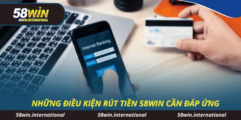 Những điều kiện rút tiền 58WIN cần đáp ứng