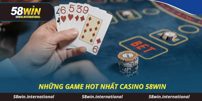 Những game hot nhất casino 58WIN