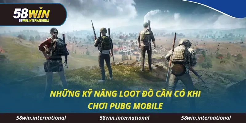 Những kỹ năng loot đồ cần có khi chơi PUBG mobile