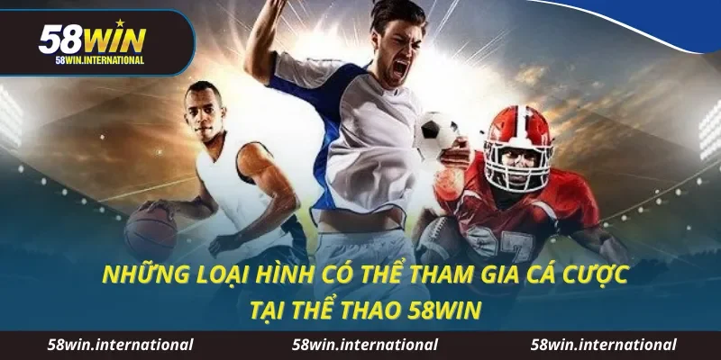 Những loại hình có thể tham gia cá cược tại thể thao 58WIN