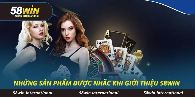 Những sản phẩm được nhắc khi giới thiệu 58WIN