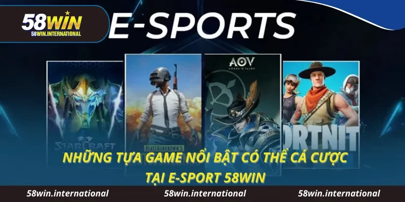 Những tựa game nổi bật có thể cá cược tại E-sport 58WIN
