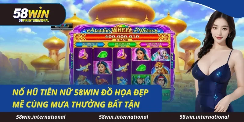 Nổ Hũ Tiên Nữ 58WIN Đồ Họa Đẹp Mê Cùng Mưa Thưởng Bất Tận