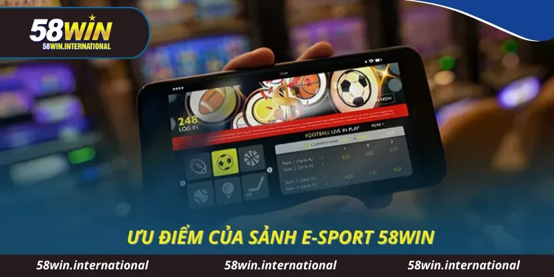 Ưu điểm của sảnh E-Sport 58WIN