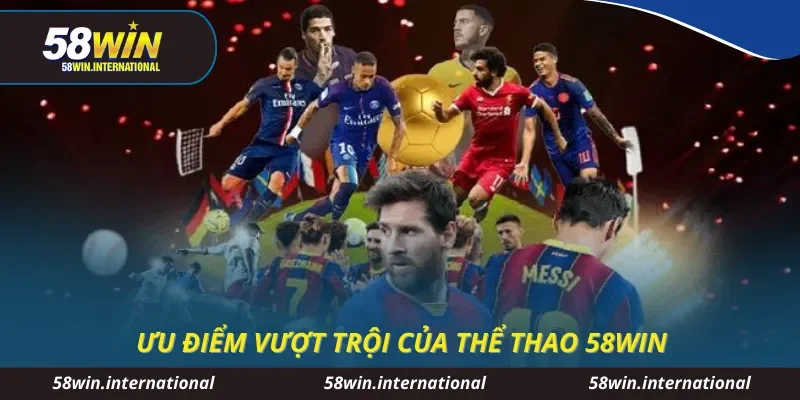 Ưu điểm vượt trội của thể thao 58WIN